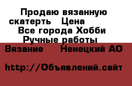 Продаю вязанную скатерть › Цена ­ 3 000 - Все города Хобби. Ручные работы » Вязание   . Ненецкий АО